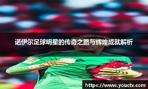 诺伊尔足球明星的传奇之路与辉煌成就解析